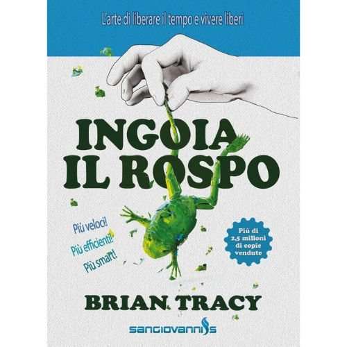 Ingoia il rospo. L'arte di liberare il tempo e vivere liberi