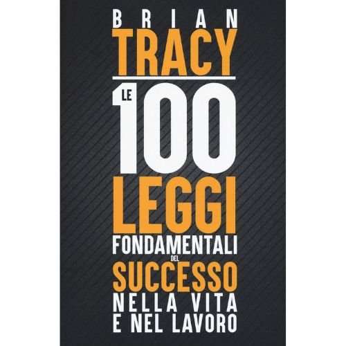 Le 100 leggi fondamentali del successo nella vita e nel lavoro