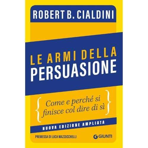Le armi della persuasione: Come e perché si finisce col dire di sì